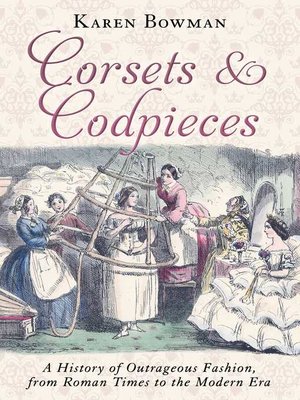 cover image of Corsets and Codpieces: a History of Outrageous Fashion, from Roman Times to the Modern Era